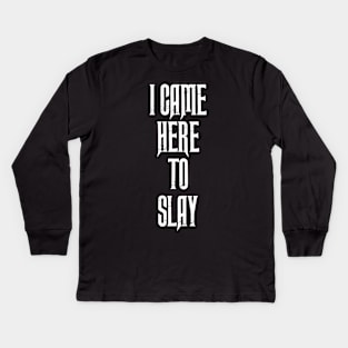 I Came Here To Slay Kids Long Sleeve T-Shirt